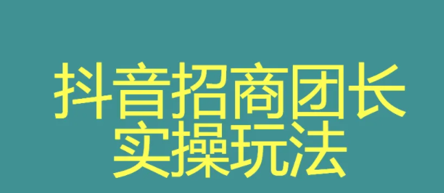 抖音招商团长申请入口在哪？抖音招商团长申请流程