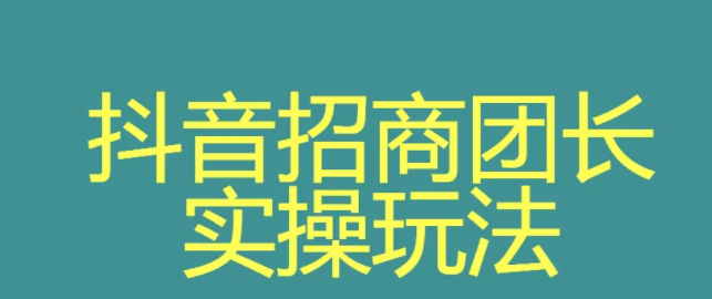 抖音招商团长申请是什么模式？抖音招商团长开通条件、方法介绍