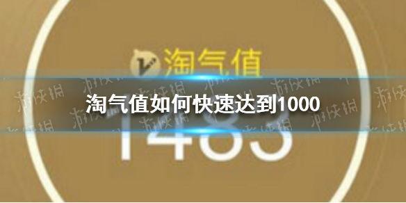 淘宝淘气值怎么提升？分享快速增加和提升淘气值到1000的方法