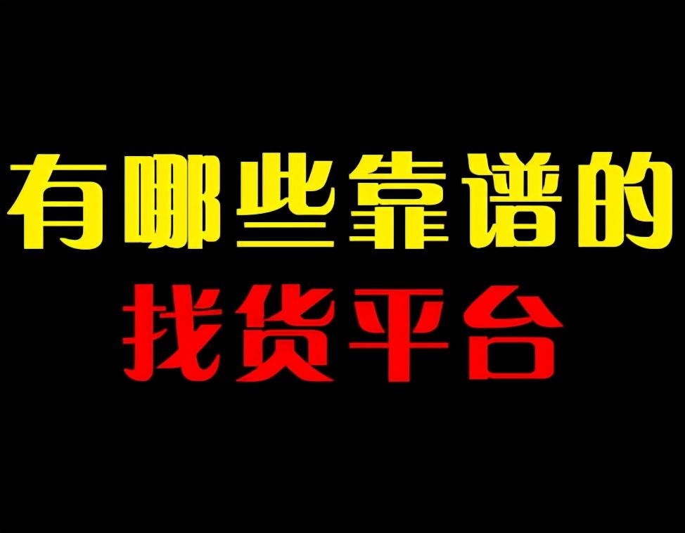 找货源的网上平台有哪些？ 卖家必看的靠谱进货渠道选择技巧