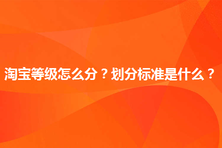 淘宝评价等级怎么划分？ 买家怎么查看自己的信誉评分？