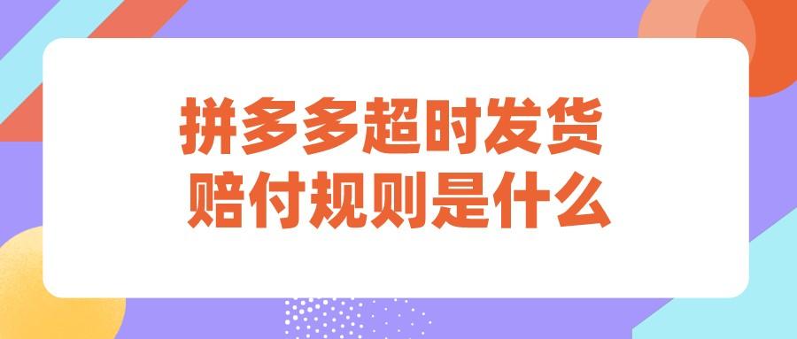 拼多多发货规则（2022拼多多发货超时赔付规则）