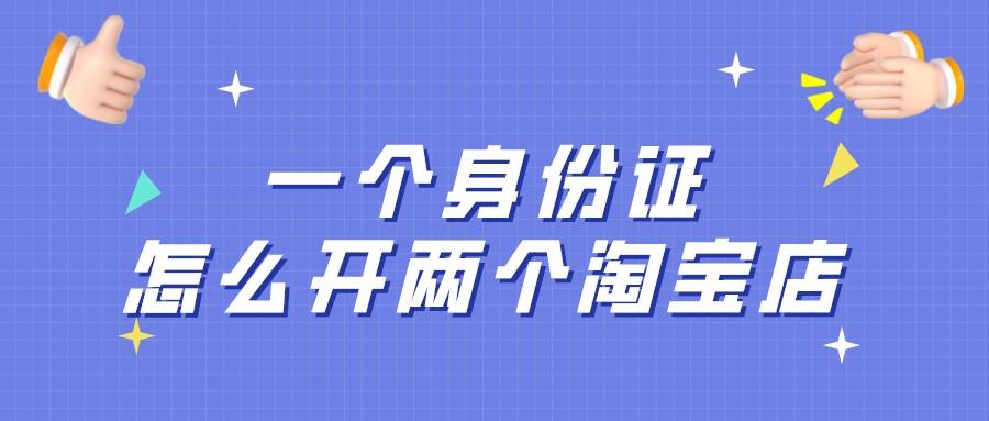 一个身份证可以开几个淘宝店？注册淘宝网店的流程条件及收费标准