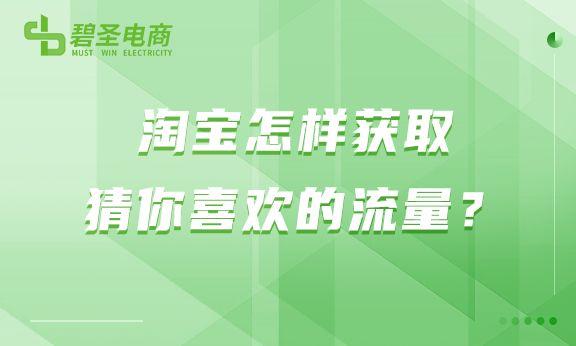猜你喜欢在淘宝哪里？淘宝怎样获取猜你喜欢的推荐流量？