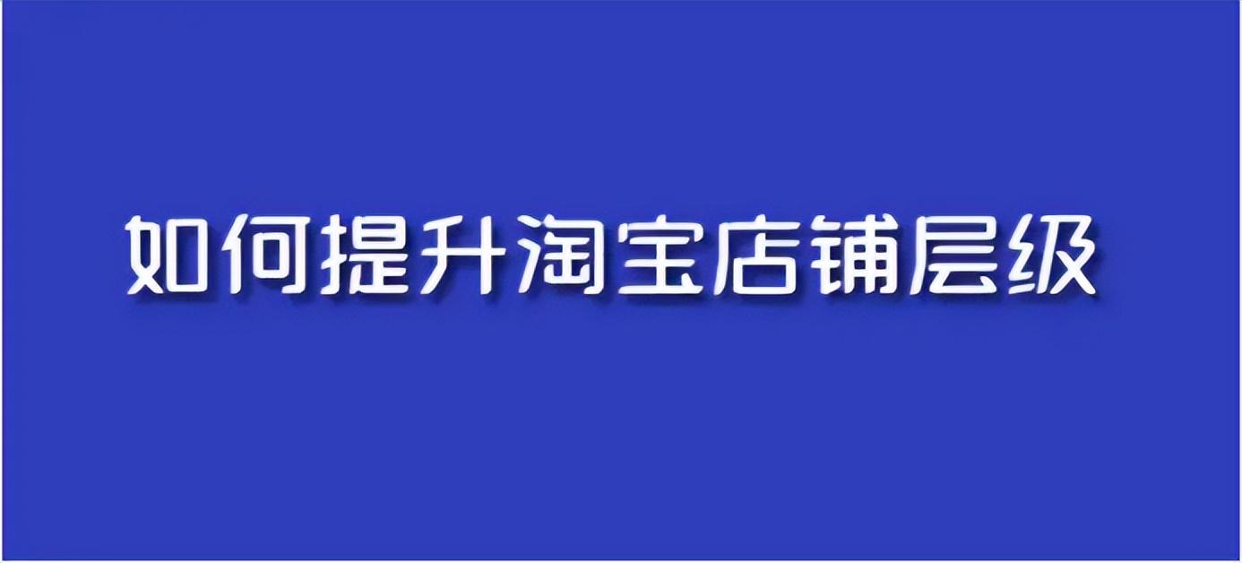 店铺等级划分的标准是什么？淘宝店铺等级快速提升技巧