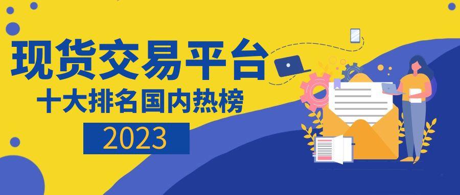 交易平台哪个好？国内热榜2023十大现货交易平台排名