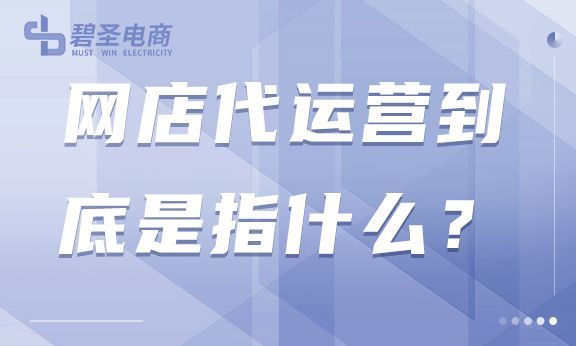 店铺代运营是什么意思？电商中网店代运营到底靠不靠谱？