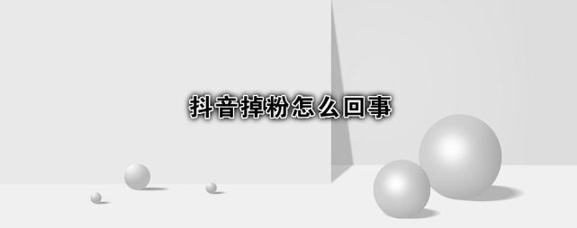 抖音粉丝急速下滑的原因是什么？抖音掉粉原因及解决方案