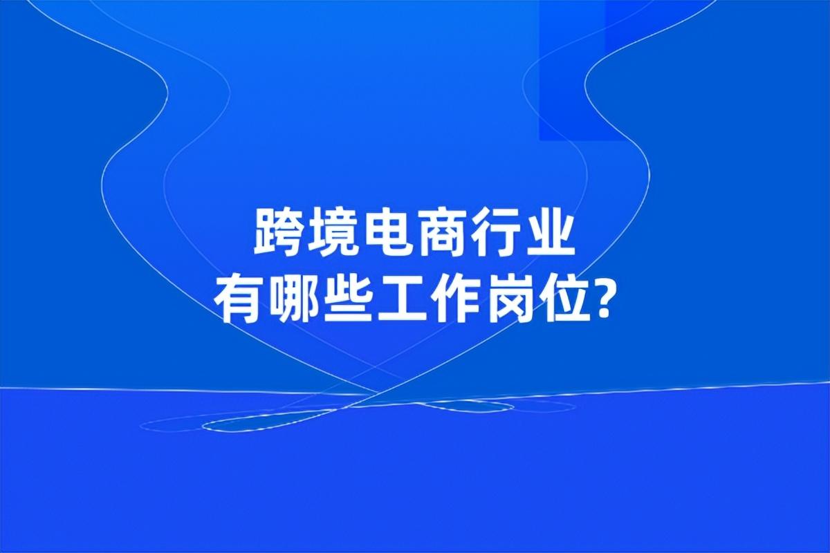 跨境电商有哪些工作岗位？国内跨境电商平台排行榜