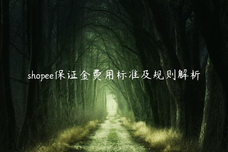 shopee保证金费用标准及规则解析