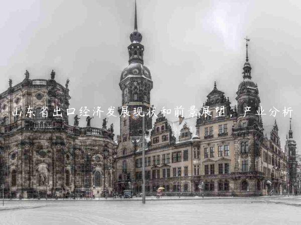 山东省出口经济发展现状和前景展望，产业分析