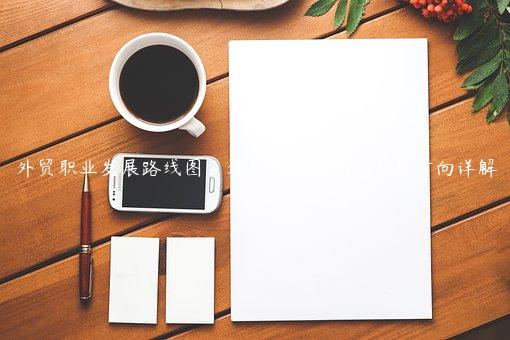 外贸职业发展路线图：外贸职业规划和发展方向详解