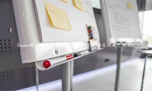 Shopee的一件代发是什么？一件代发的流程是怎样的？