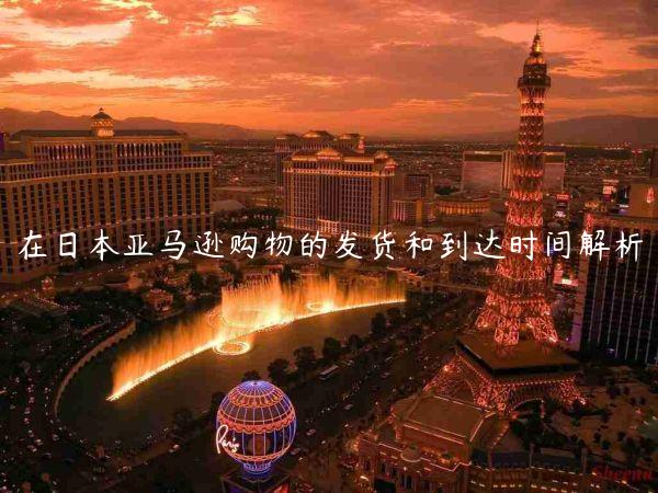 在日本亚马逊购物的发货和到达时间解析